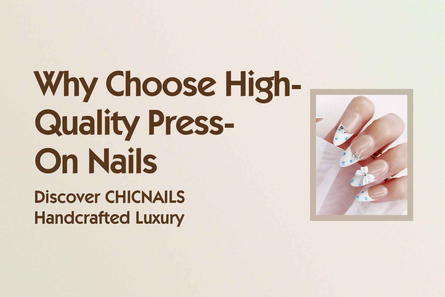 Why Choose High-Quality Press-On Nails? Discover CHICNAILS Handcrafted Luxury